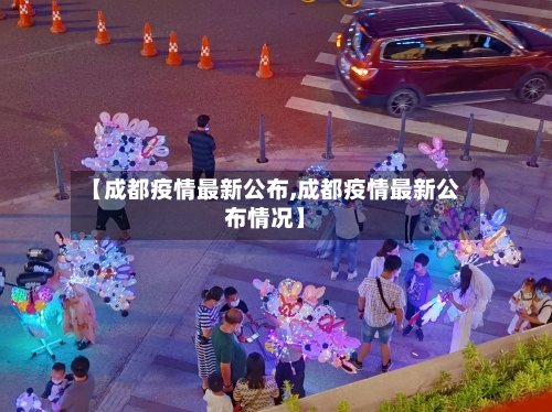 【成都疫情最新公布,成都疫情最新公布情况】