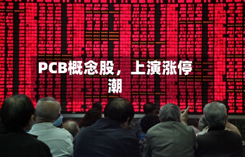 PCB概念股	，上演涨停潮-第2张图片