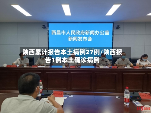 陕西累计报告本土病例27例/陕西报告1例本土确诊病例