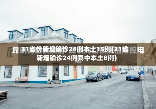 31省份新增确诊24例本土15例(31省新增确诊24例其中本土8例)-第2张图片