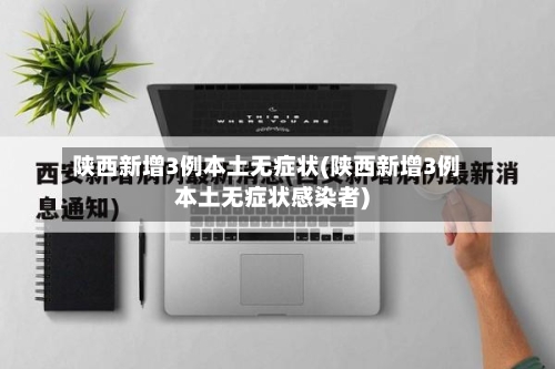 陕西新增3例本土无症状(陕西新增3例本土无症状感染者)-第2张图片