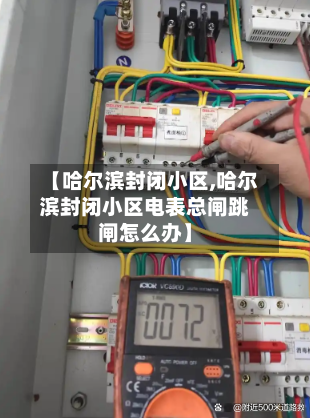 【哈尔滨封闭小区,哈尔滨封闭小区电表总闸跳闸怎么办】