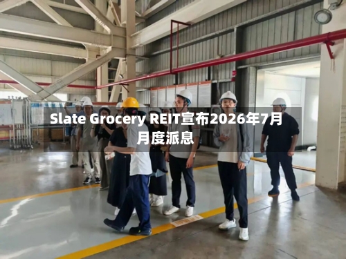 Slate Grocery REIT宣布2026年7月月度派息