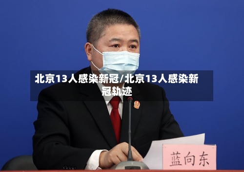 北京13人感染新冠/北京13人感染新冠轨迹-第2张图片