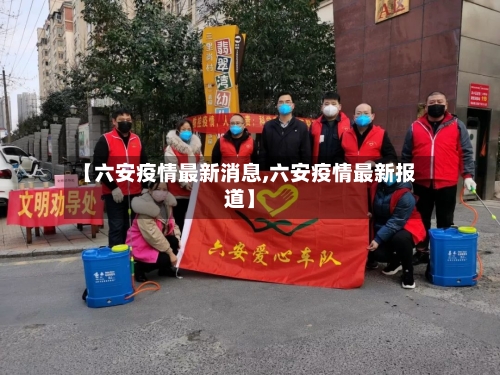 【六安疫情最新消息,六安疫情最新报道】